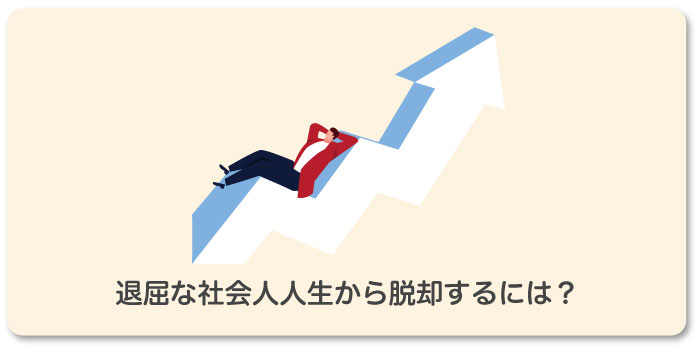 人生つまらない社会人へ贈る 退屈な毎日を抜け出す5ステップ